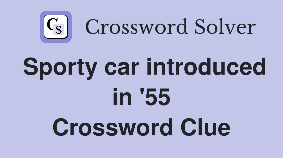 Sporty car introduced in '55 Crossword Clue Answers Crossword Solver